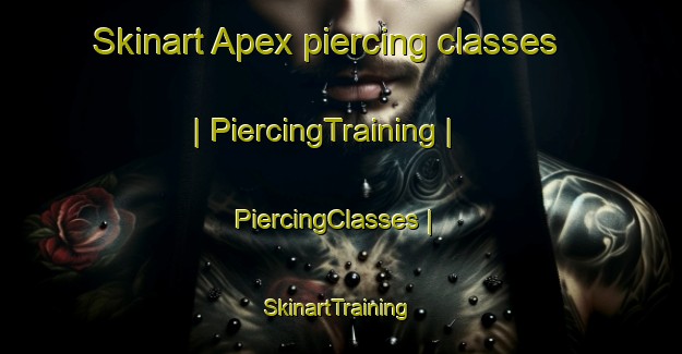Skinart Apex piercing classes | PiercingTraining | PiercingClasses | SkinartTraining-United States
